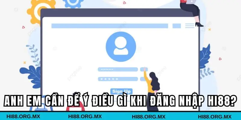 Anh em cần để ý điều gì khi đăng nhập Hi88?