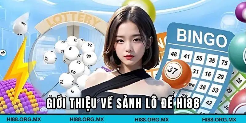 Giới thiệu nhanh về sảnh lô đề Hi88