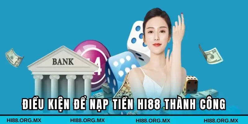 Điều kiện hội viên cần đáp ứng khi thực hiện nạp tiền Hi88