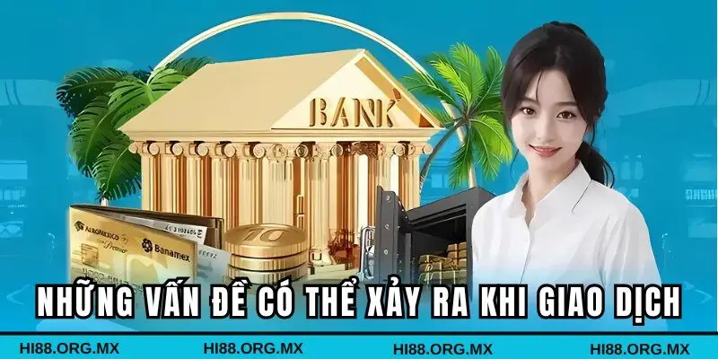 Những vấn đề có thể xảy ra khi thực hiện giao dịch