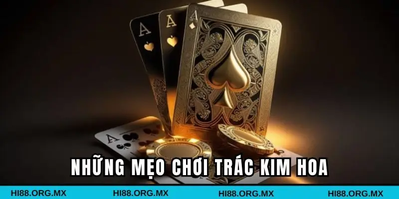 Những mẹo chơi Trác Kim Hoa hữu ích nhất
